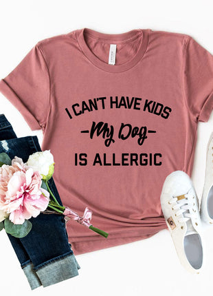 I Can't Have Kids My Dog Is Allergic T-Shirt
