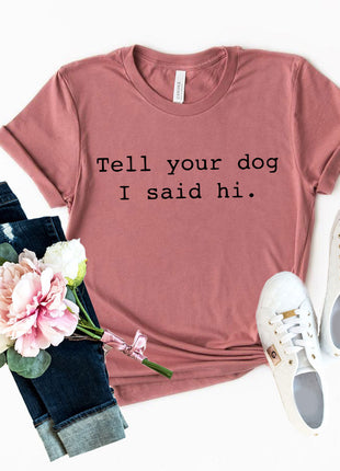 Tell Your Dog That I Said Hi T-Shirt