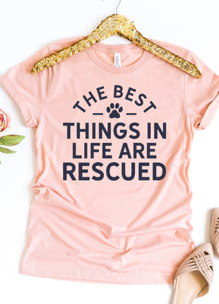 The Best Things In Life Are Rescued T-Shirt