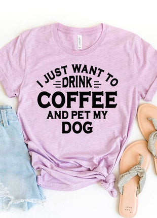I Just Want To Drink Coffee And Pet My Dog T-Shirt