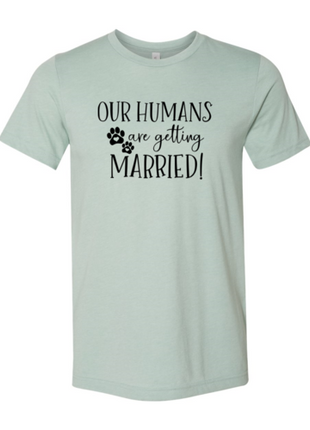 Our Humans Are Getting Married T-Shirt
