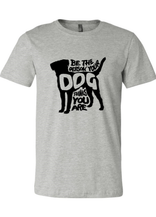 Be The Person Your Dog Thinks You Are T-Shirt