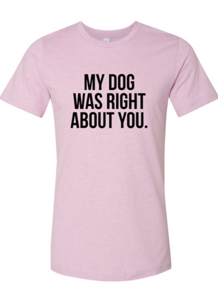 My Dog Was Right About You T-Shirt